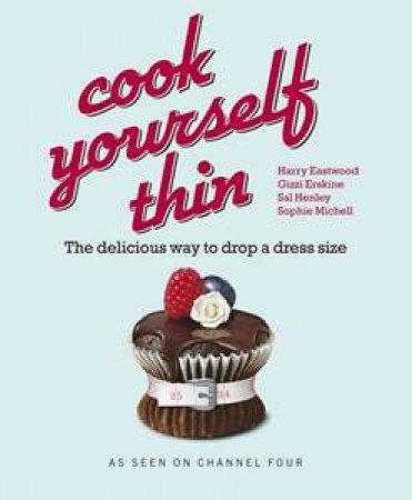 Cook Yourself Thin: The delicious way to drop a dress size by Sophie Michell et al