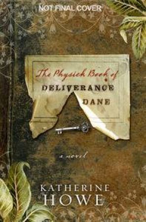 Lost Book of Salem: The Physick Book of Deliverence Dane by Katherine Howe