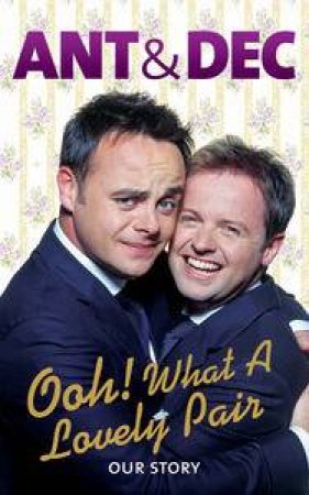 Ooh! What a Lovely Pair: Our Story by Ant & Dec