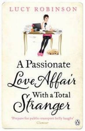 A Passionate Love Affair with a Total Stranger by Lucy Robinson