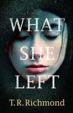 What She Left by T R Richmond