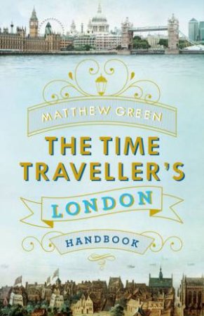 The Time Traveller's London Handbook by Matthew Green