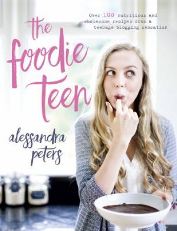 Foodie Teen The by Alessandra Peters