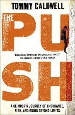 Push: A Climber's Journey Of Endurance, Risk, And Going Beyond Limits by Tommy Caldwell