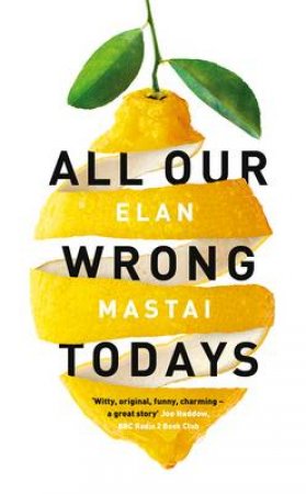 All Our Wrong Todays by Elan Mastai