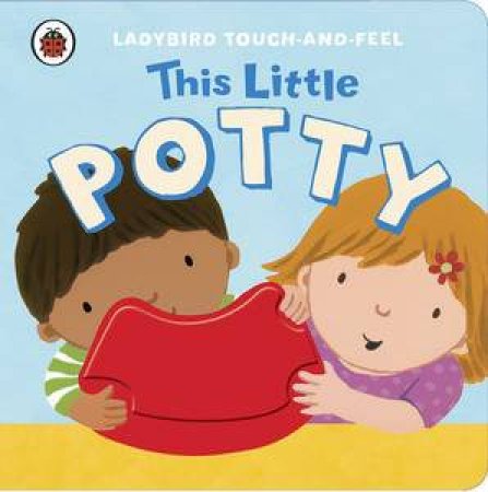 Ladybird Touch-and-Feel: This Little Potty by Various