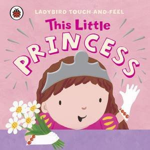 Ladybird Touch-and-Feel: This Little Princess by Various