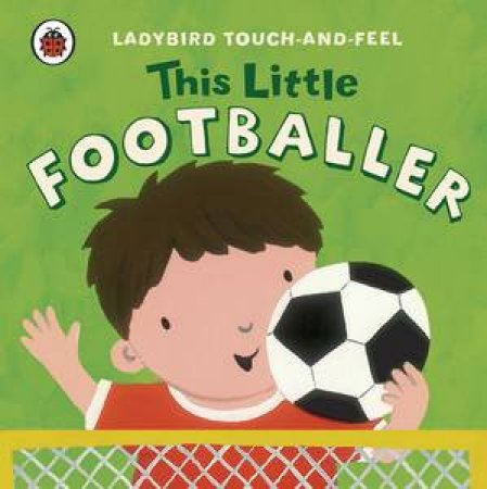 Ladybird Touch and Feel: This Little Footballer by Various 