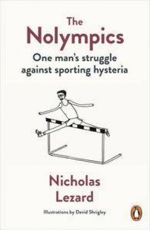 The Nolympics: One Man's Struggle Against Sporting Hysteria by Nicholas Lezard