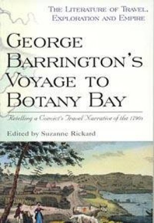 The Literature Of Travel, Exploration And Empire: George Barrington's Voyage To Botany Bay by Suzanne Rickard