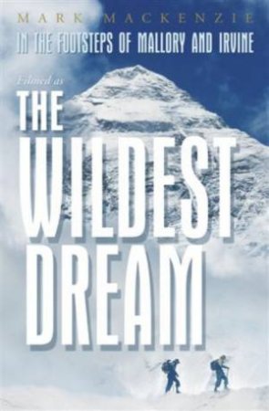 Wildest Dream: In the Footsteps of Mallory and Irvine by Mark MacKenzie