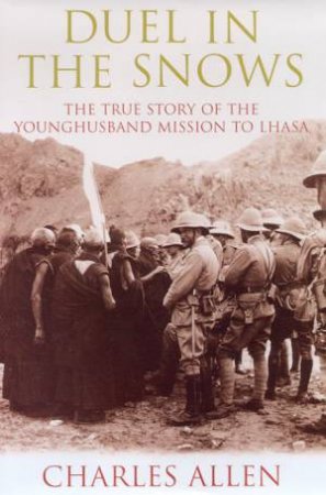 Duel In The Snows: The True Story Of The Younghusband Mission To Lhasa by Charles Allen