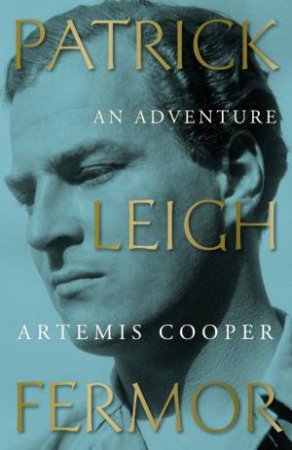 Patrick Leigh Fermor by Artemis Cooper