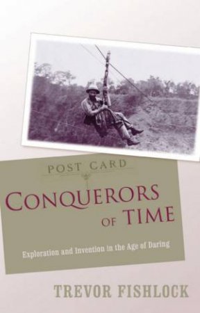 Postcard: Conquerors Of Time: Exploration And Invention In the Age Of Daring by Trevor Fishlock