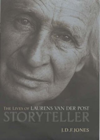 Storyteller: The Lives Of Laurens Van Der Post by J D Jones