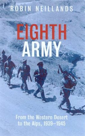 Eighth Army: From The Western Desert To The Alps 1939-1945 by Robin Neillands