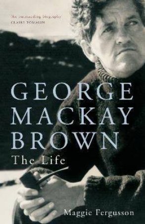 George Mackay Brown: The Life by Maggie Fergusson