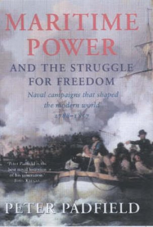 Maritime Power And The Struggle For Freedom: Naval Campaigns 1788-1857 by Peter Padfield