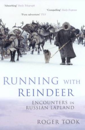 Running With Reindeer: Encounters In Russian Lapland by Roger Took