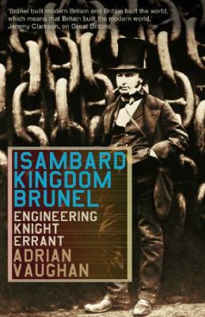 Isambard Kingdom Brunel: Engineering Knight Errant by Adrian Vaughan