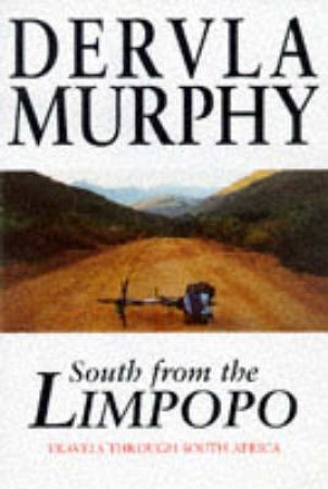 South From The Limpopo: Travels Through South Africa by Dervla Murphy