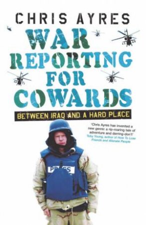 War Reporting For Cowards by Chris Ayres