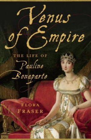 Venus of Empire: The Life of Pauline Bonaparte by Flora Fraser