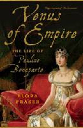 Venus of Empire: The Life Of Pauline Bonaparte by Flora Fraser