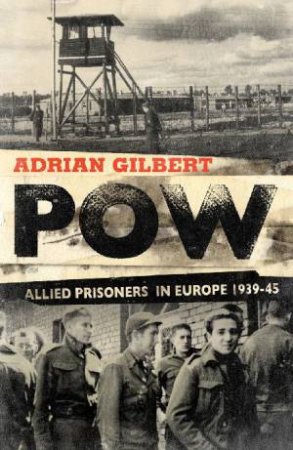 POW: Allied Prisoners In Europe 1939-45 by Adrian Gilbert