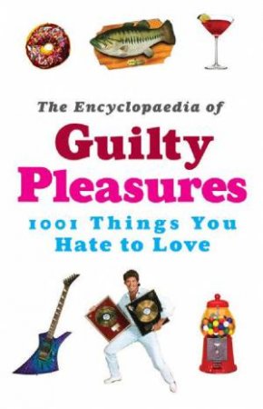 The Encyclopaedia Of Guilty Pleasures by Various