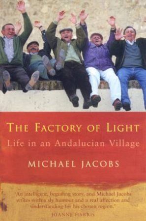 The Factory Of Light: Life In An Andalucian Village by Michael Jacobs