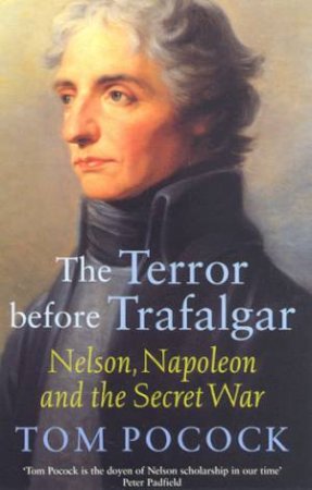 The Terror Before Trafalgar: Nelson, Napoleon And The Secret War by Tom Pocock