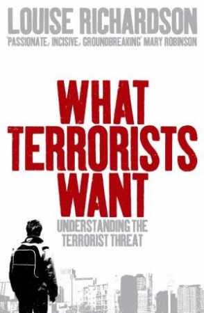 What Terrorists Want: Understand The Terrorist Threat by Louise Richardson