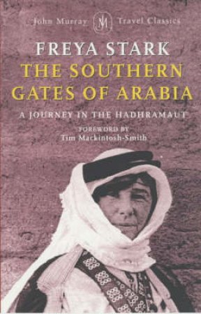 Travel Classics: Southern Gates Of Arabia: A Journey In The Hadhramaut by Freya Stark