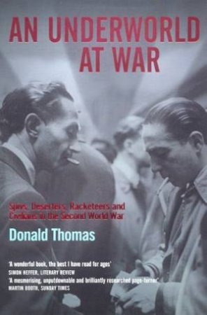 An Underworld At War: Spivs, Deserters, Racketeers And Civilians In The Second World War by Donald Thomas