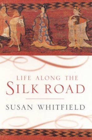 Life Along The Silk Road by Susan Whitfield