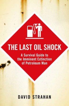 The Last Oil Shock by David Strahan