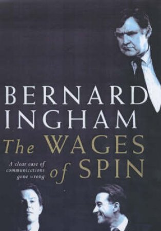 The Wages Of Spin by Bernard Ingham