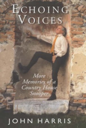 Echoing Voices: More Memoirs Of A Country House Snooper by John Harris