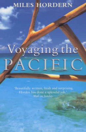 Voyaging The Pacific: In Search Of The South by Miles Hordern