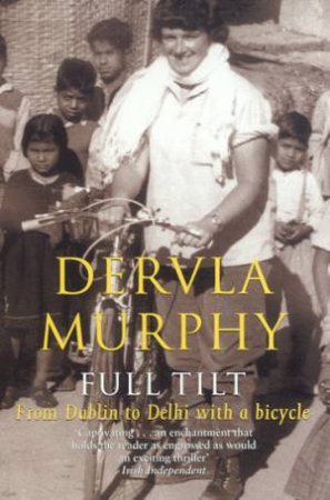 Full Tilt: From Dublin To Delhi With A Bicycle by Dervla Murphy