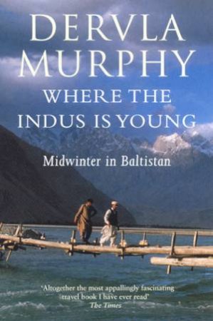 Where The Indus Is Young: Midwinter In Baltistan by Dervla Murphy