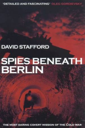 Spies Beneath Berlin: The Most Covert Mission Of The Cold War by David Stafford