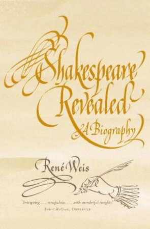 Shakespeare Revealed: A Biography by Rene Weis