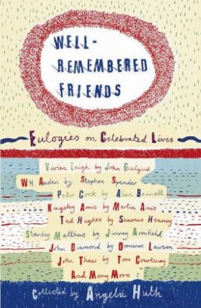 Well Remembered Friends: Eulogies On Celebrated Lives by Angela Huth