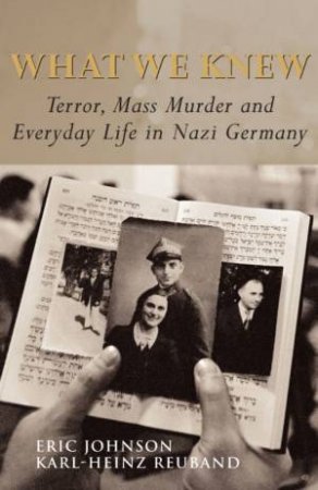 What We Knew: Terror, Mass Murder And Everyday Life In Nazi Germany by Eric Johnson