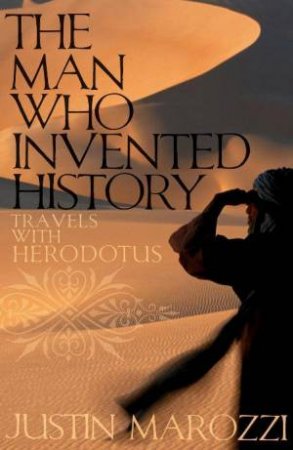 Man Who Invented History by Justin Marozzi