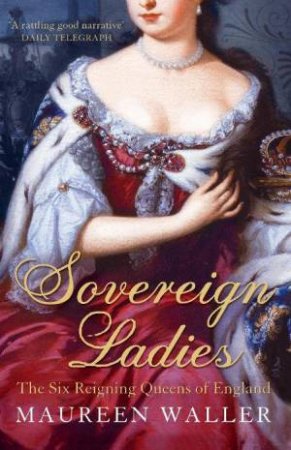 Sovereign Ladies: The Six Reigning Queens of Engl by Maureen Waller