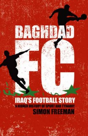 Baghdad FC: Iraq's Football Story by Simon Freeman