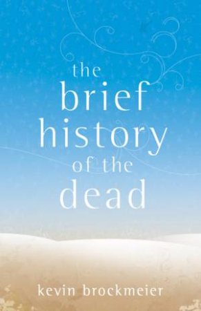 The Brief History Of The Dead by Kevin Brockmeier